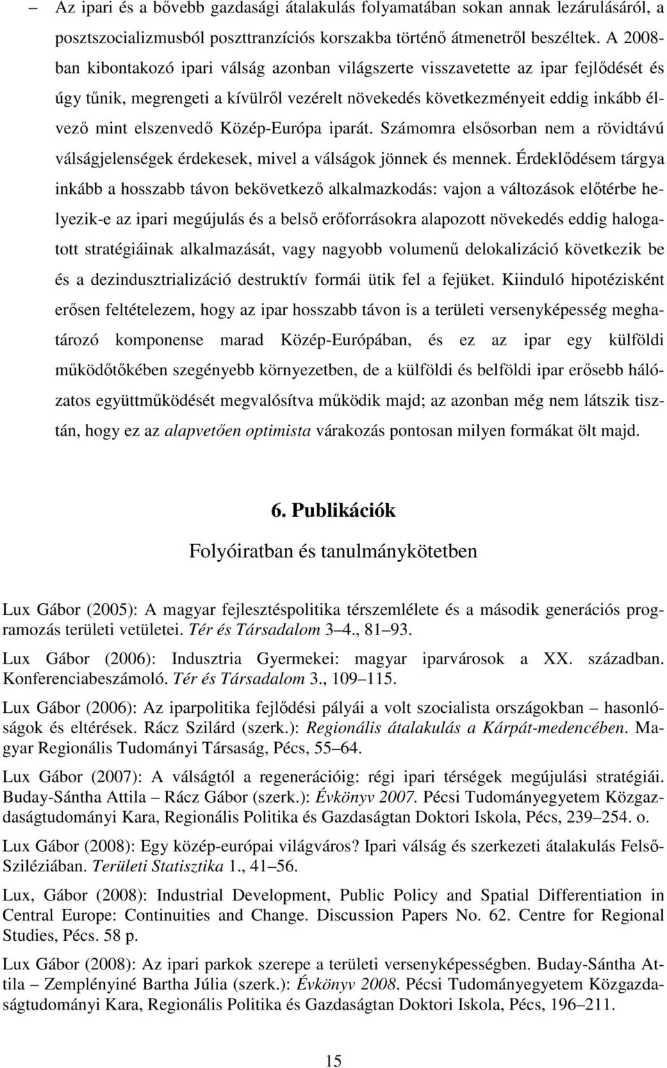 Közép-Európa iparát. Számomra elsısorban nem a rövidtávú válságjelenségek érdekesek, mivel a válságok jönnek és mennek.