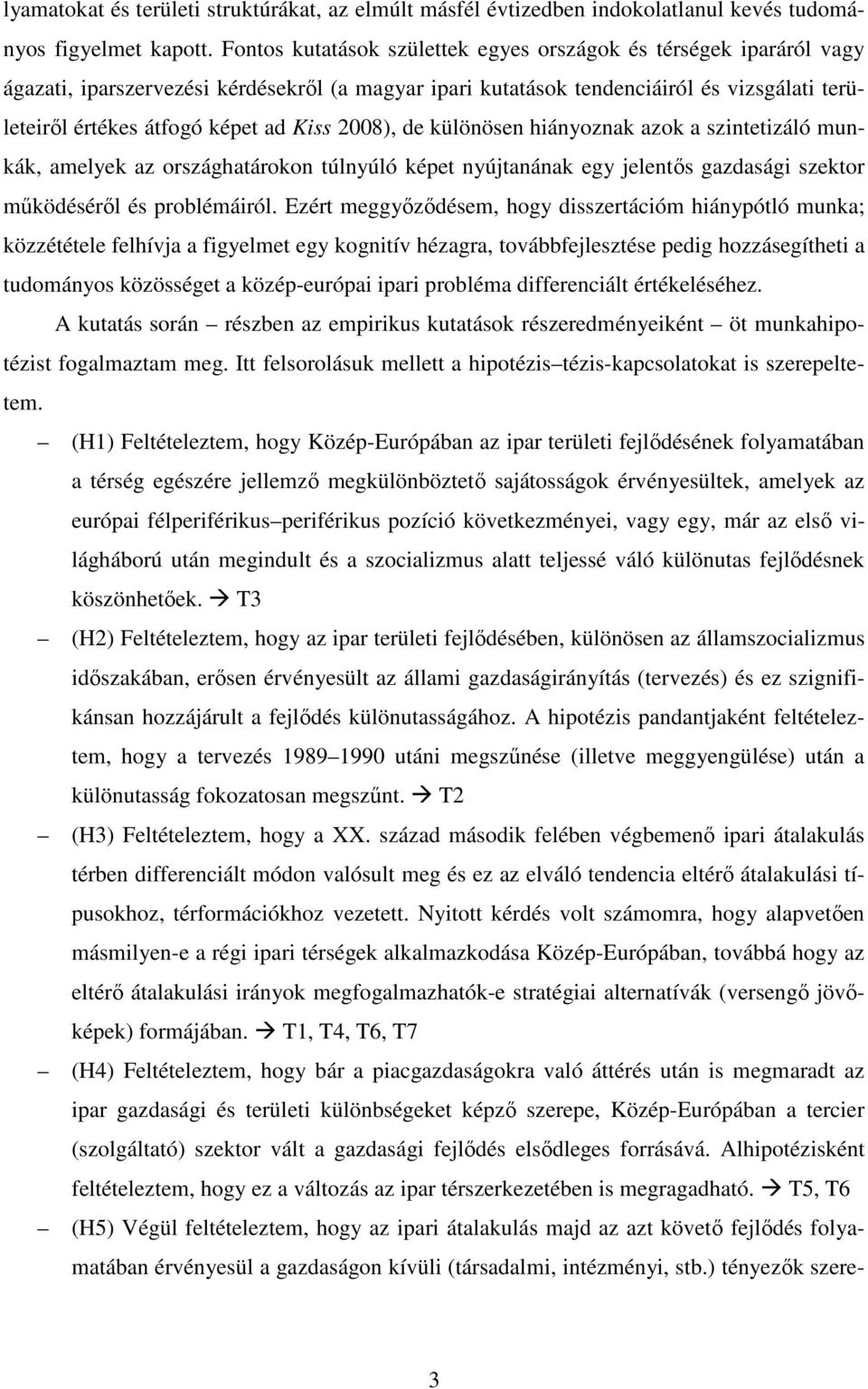 2008), de különösen hiányoznak azok a szintetizáló munkák, amelyek az országhatárokon túlnyúló képet nyújtanának egy jelentıs gazdasági szektor mőködésérıl és problémáiról.