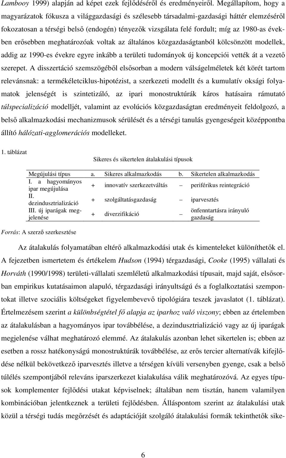 években erısebben meghatározóak voltak az általános közgazdaságtanból kölcsönzött modellek, addig az 1990-es évekre egyre inkább a területi tudományok új koncepciói vették át a vezetı szerepet.