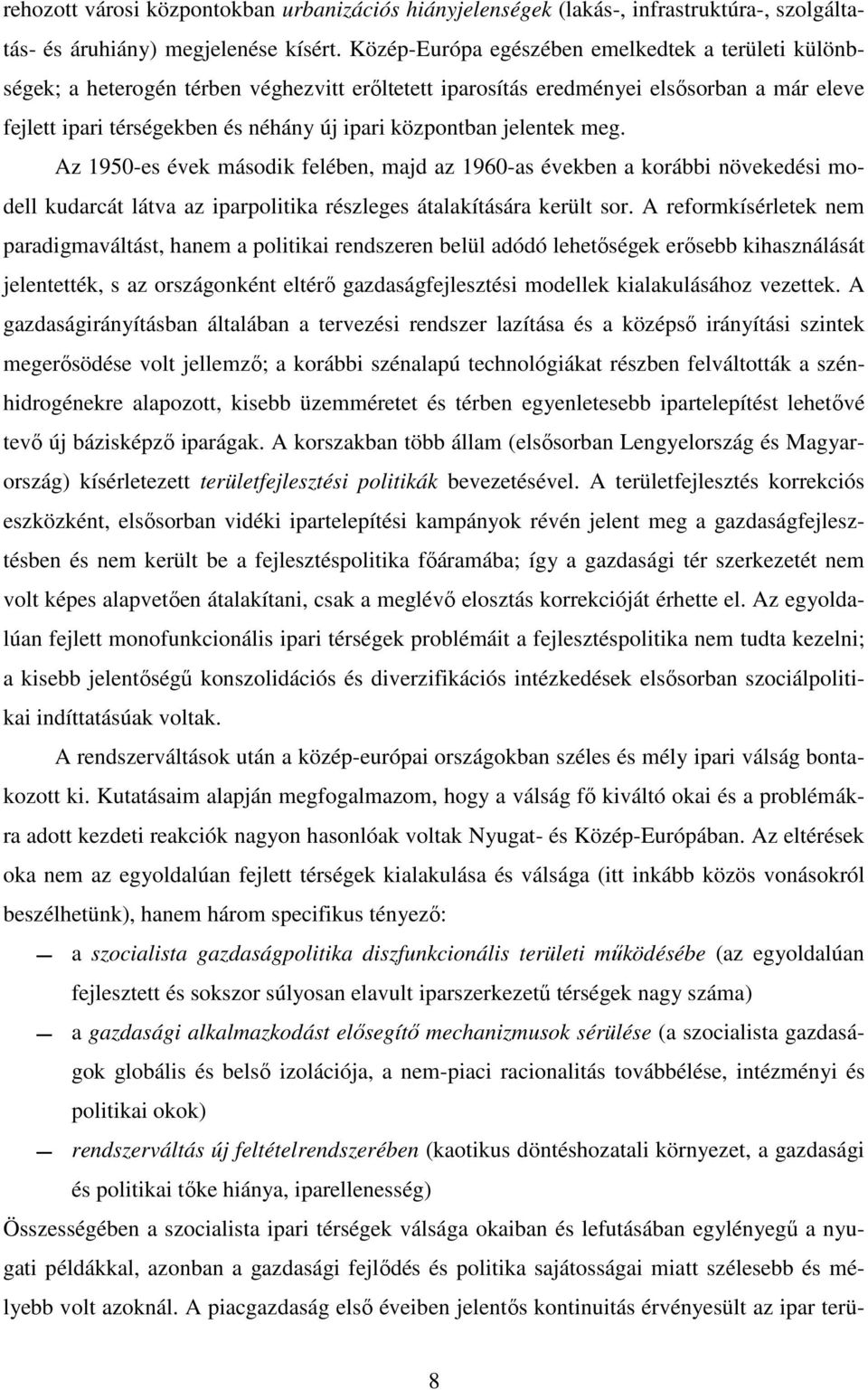 jelentek meg. Az 1950-es évek második felében, majd az 1960-as években a korábbi növekedési modell kudarcát látva az iparpolitika részleges átalakítására került sor.