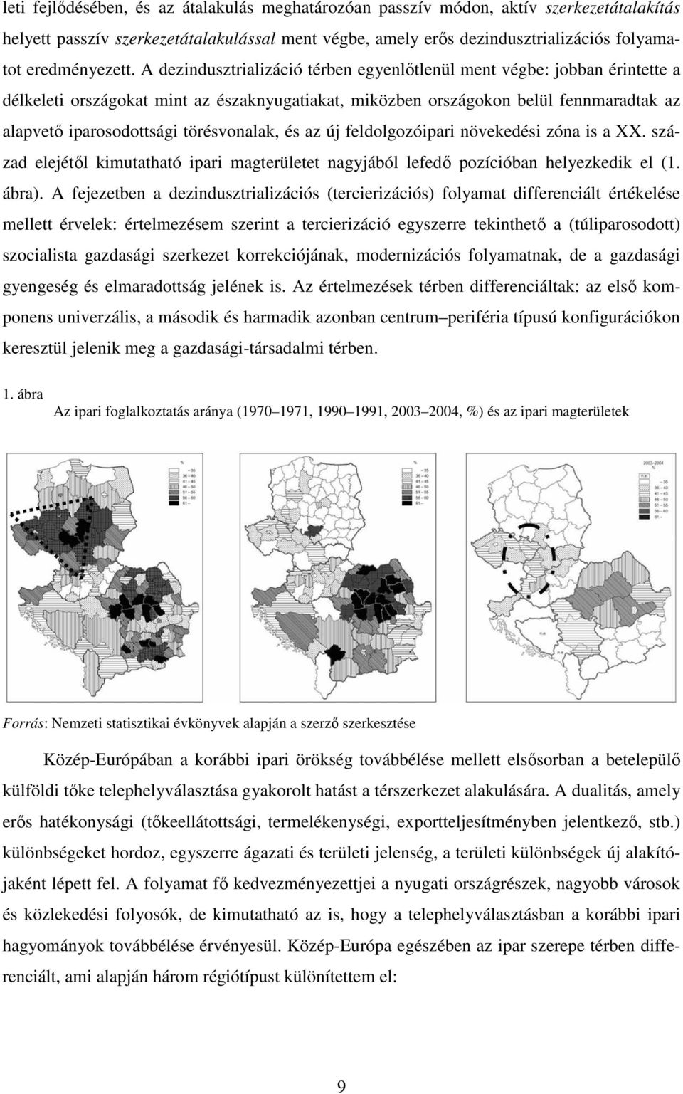 törésvonalak, és az új feldolgozóipari növekedési zóna is a XX. század elejétıl kimutatható ipari magterületet nagyjából lefedı pozícióban helyezkedik el (1. ábra).