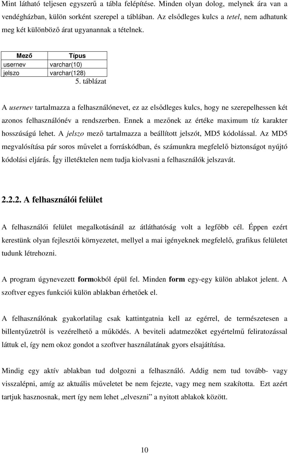 táblázat A usernev tartalmazza a felhasználónevet, ez az elsıdleges kulcs, hogy ne szerepelhessen két azonos felhasználónév a rendszerben.