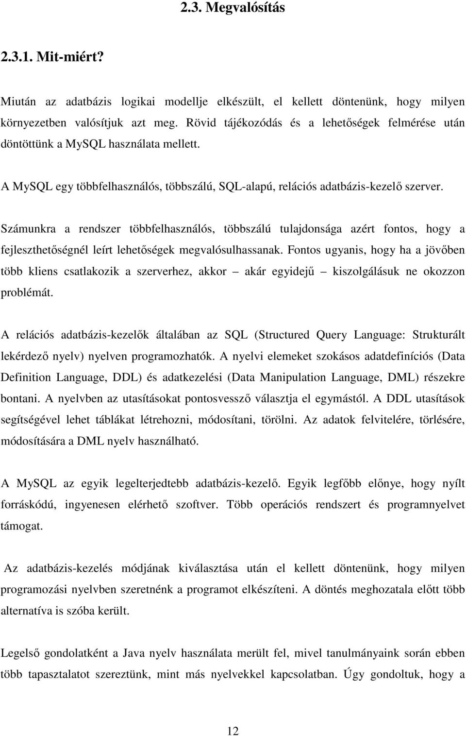 Számunkra a rendszer többfelhasználós, többszálú tulajdonsága azért fontos, hogy a fejleszthetıségnél leírt lehetıségek megvalósulhassanak.