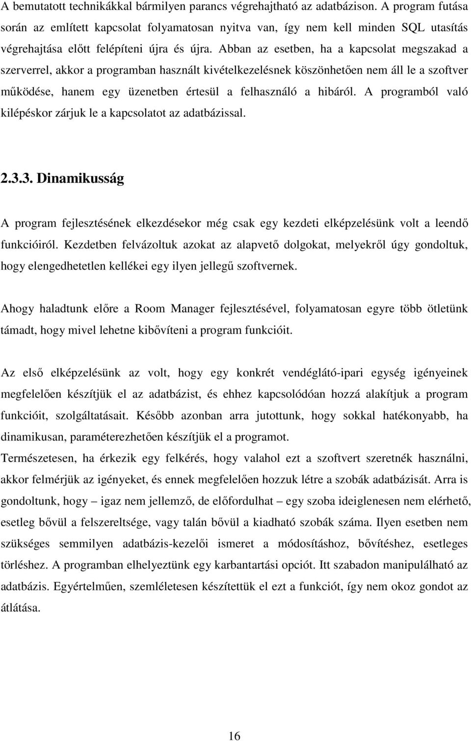 Abban az esetben, ha a kapcsolat megszakad a szerverrel, akkor a programban használt kivételkezelésnek köszönhetıen nem áll le a szoftver mőködése, hanem egy üzenetben értesül a felhasználó a hibáról.