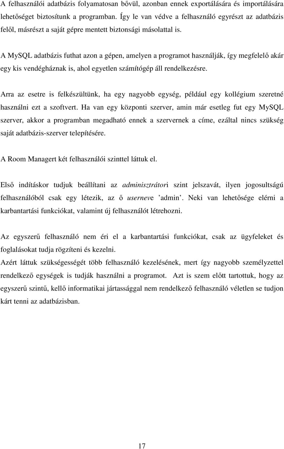 A MySQL adatbázis futhat azon a gépen, amelyen a programot használják, így megfelelı akár egy kis vendégháznak is, ahol egyetlen számítógép áll rendelkezésre.