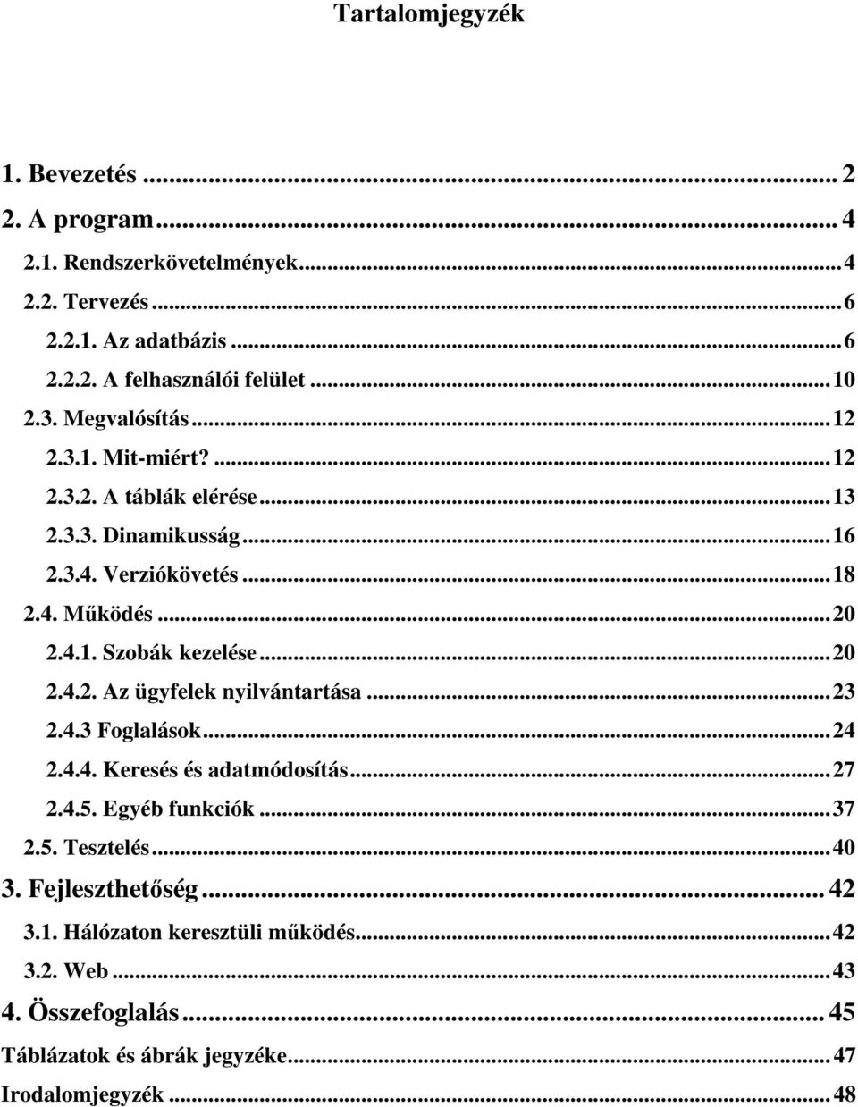 ..20 2.4.2. Az ügyfelek nyilvántartása...23 2.4.3 Foglalások...24 2.4.4. Keresés és adatmódosítás...27 2.4.5. Egyéb funkciók...37 2.5. Tesztelés...40 3.