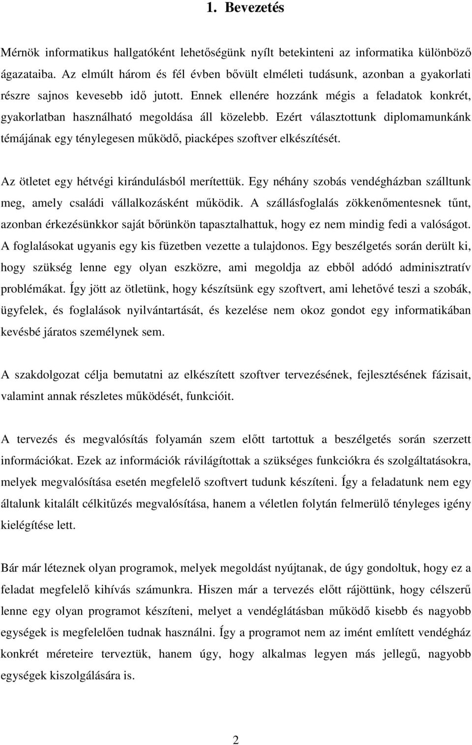 Ennek ellenére hozzánk mégis a feladatok konkrét, gyakorlatban használható megoldása áll közelebb. Ezért választottunk diplomamunkánk témájának egy ténylegesen mőködı, piacképes szoftver elkészítését.