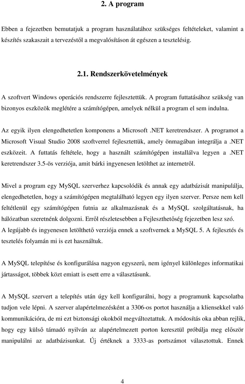 Az egyik ilyen elengedhetetlen komponens a Microsoft.NET keretrendszer. A programot a Microsoft Visual Studio 2008 szoftverrel fejlesztettük, amely önmagában integrálja a.net eszközeit.