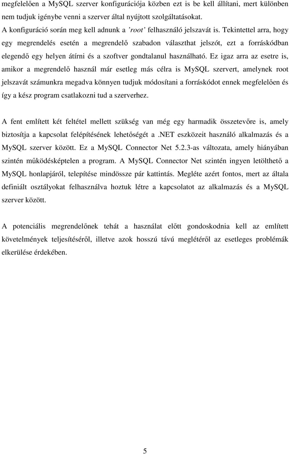 Tekintettel arra, hogy egy megrendelés esetén a megrendelı szabadon választhat jelszót, ezt a forráskódban elegendı egy helyen átírni és a szoftver gondtalanul használható.