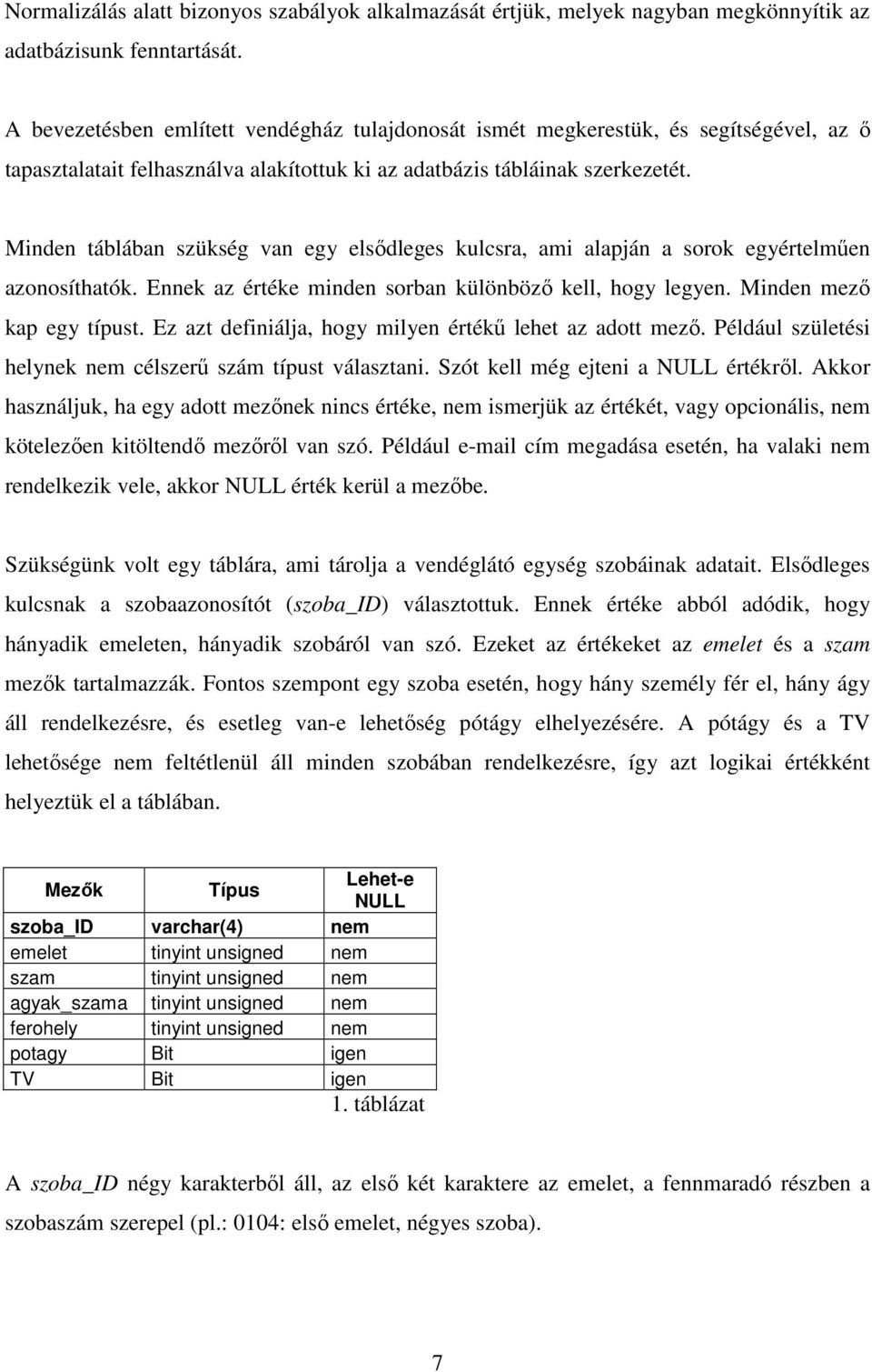 Minden táblában szükség van egy elsıdleges kulcsra, ami alapján a sorok egyértelmően azonosíthatók. Ennek az értéke minden sorban különbözı kell, hogy legyen. Minden mezı kap egy típust.