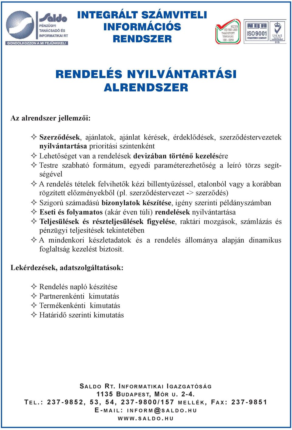 szerzõdéstervezet -> szerzõdés) Szigorú számadású bizonylatok készítése, igény szerinti példányszámban Eseti és folyamatos (akár éven túli) rendelések nyilvántartása Teljesülések és részteljesülések