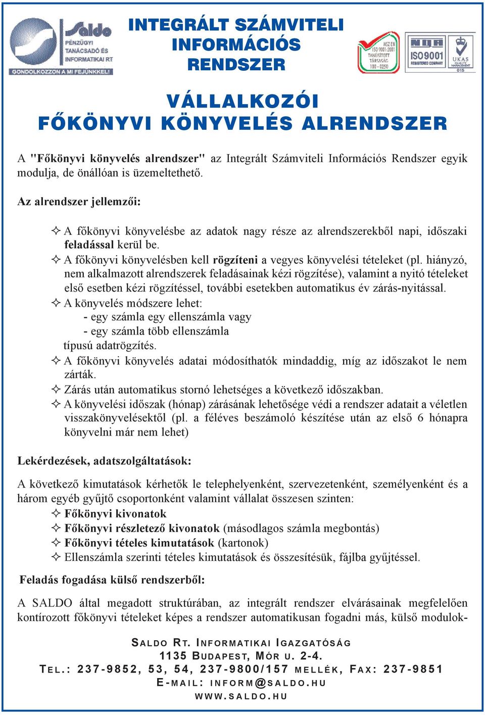 hiányzó, nem alkalmazott alrendszerek feladásainak kézi rögzítése), valamint a nyitó tételeket elsõ esetben kézi rögzítéssel, további esetekben automatikus év zárás-nyitással.