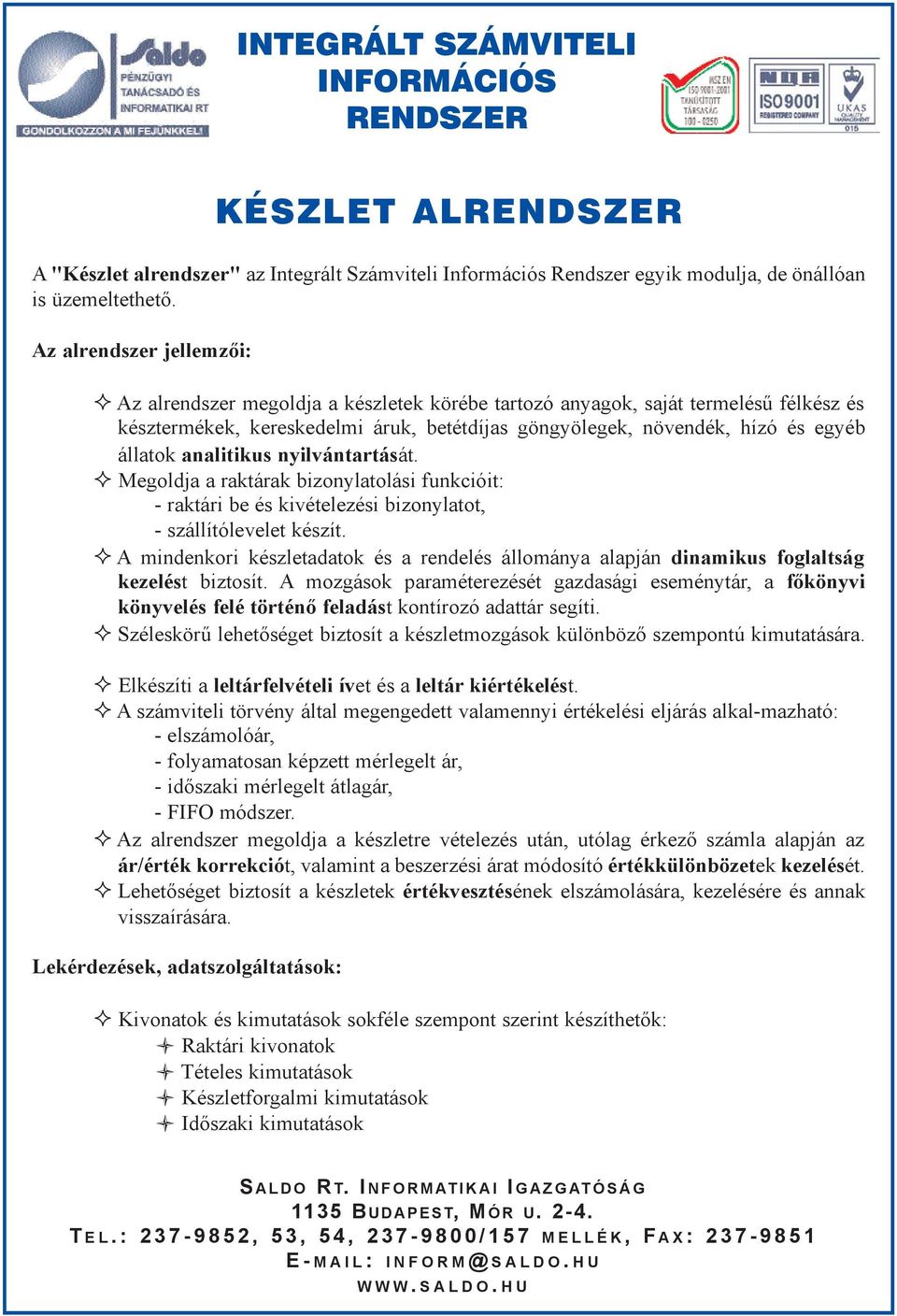 nyilvántartását. Megoldja a raktárak bizonylatolási funkcióit: - raktári be és kivételezési bizonylatot, - szállítólevelet készít.