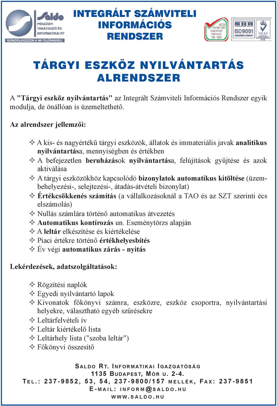 aktiválása A tárgyi eszközökhöz kapcsolódó bizonylatok automatikus kitöltése (üzembehelyezési-, selejtezési-, átadás-átvételi bizonylat) Értékcsökkenés számítás (a vállalkozásoknál a TAO és az SZT