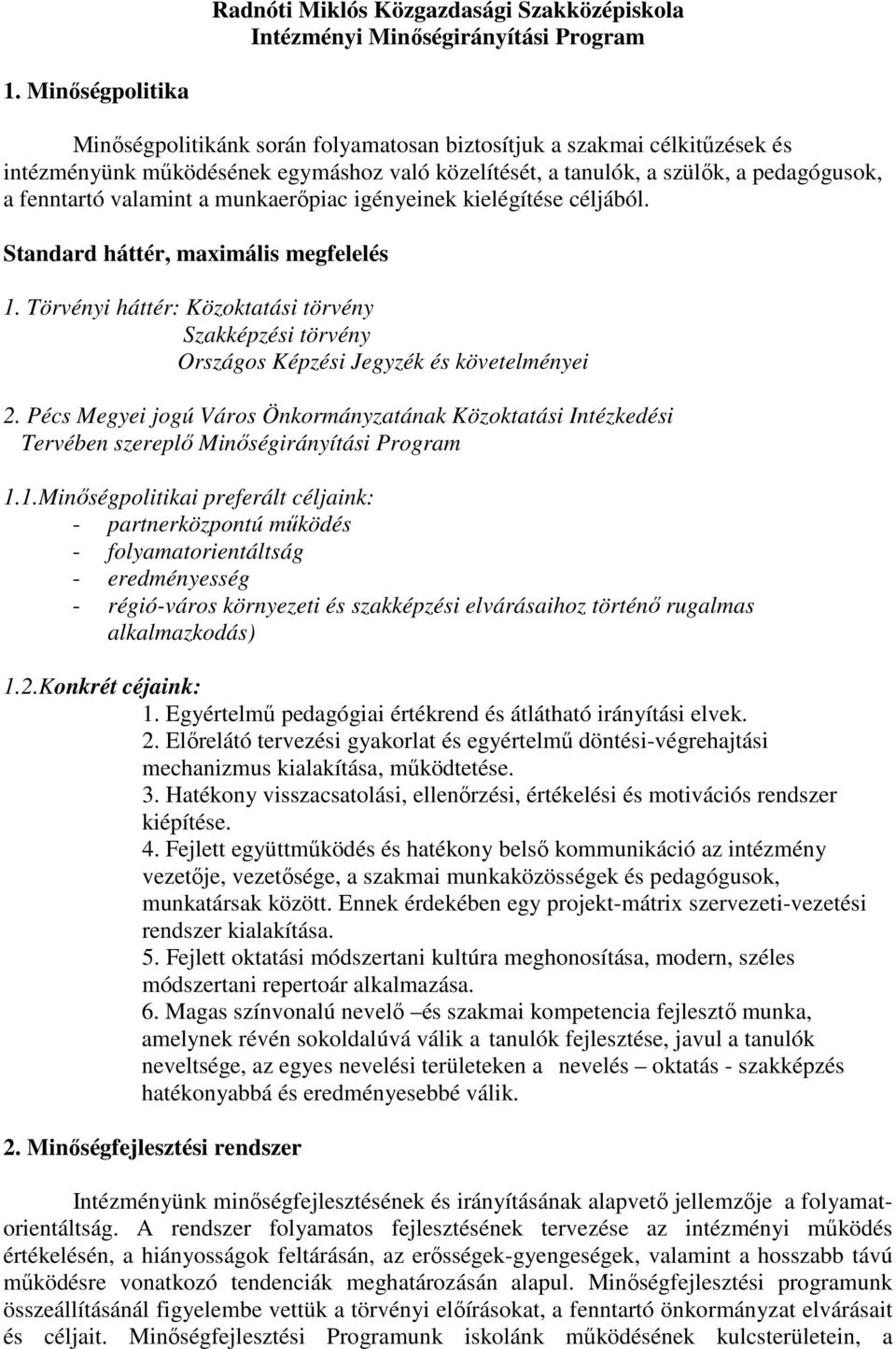 munkaerıpiac igényeinek kielégítése céljából. Standard háttér, maximális megfelelés 1. Törvényi háttér: Közoktatási törvény Szakképzési törvény Országos Képzési Jegyzék és követelményei 2.