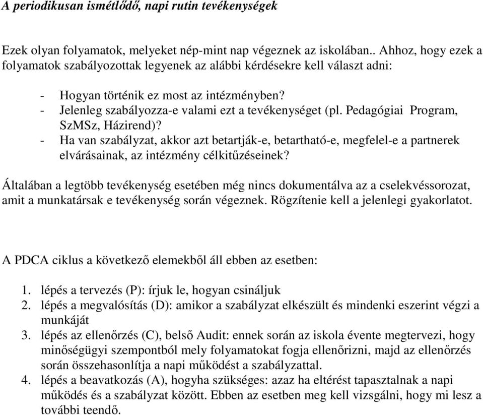 , SzMSz, Házirend)? - Ha van szabályzat, akkor azt betartják-e, betartható-e, megfelel-e a partnerek elvárásainak, az intézmény célkitőzéseinek?