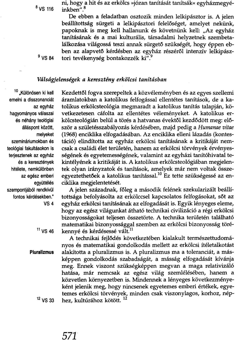 szembetalálkozása világossá teszi annak sürgető szükségét, hogy éppen ebben az alapvető kérdésben az egyház részéről intenzív lelkipásztori tevékenység bontakozzék ki".