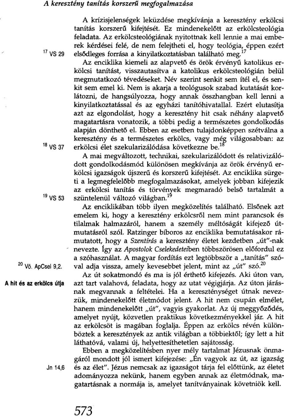 Az erkölcsteológiának nyitottnak kell lennie a mai emberek kérdései felé, de nem felejtheti el, hogy teológia, éppen ezért elsődleges forrása a kinyilatkoztatásban található megy Az enciklika kiemeli