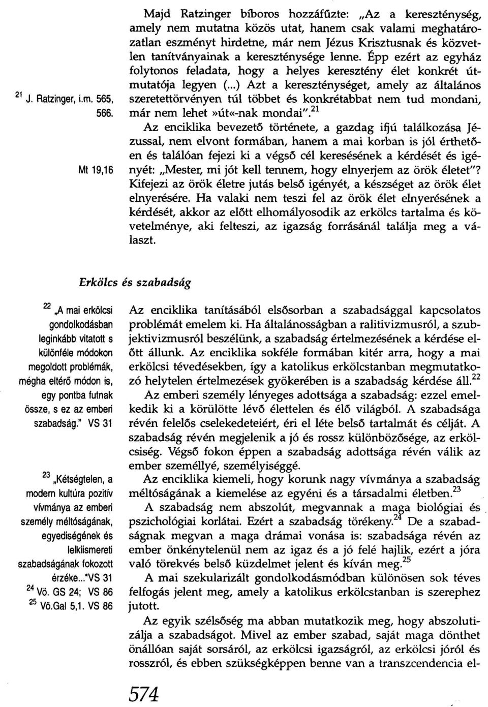 tanítványainak a kereszténysége lenne. Épp ezért az egyház folytonos feladata, hogy a helyes keresztény élet konkrét útmutatója legyen (.