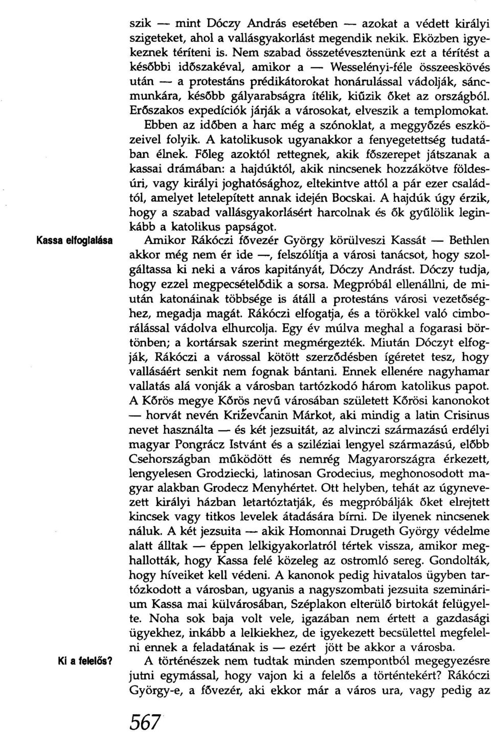 amikor a - Wesselényi-féle összeeskövés után - a protestáns prédikátorokat honárulással vádolják, sáncmunkára, később gályarabságra ítélik, kiűzik őket az országból.