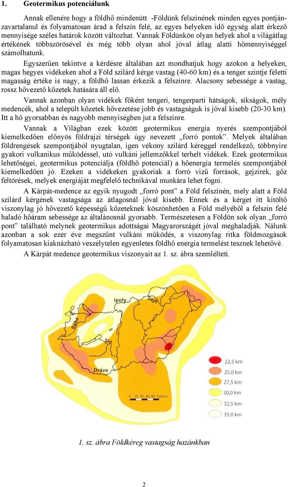 Egyszerűen tekintve a kérdésre általában azt mondhatjuk hogy azokon a helyeken, magas hegyes vidékeken ahol a Föld szilárd kérge vastag (40-60 km) és a tenger szintje feletti magasság értéke is nagy,