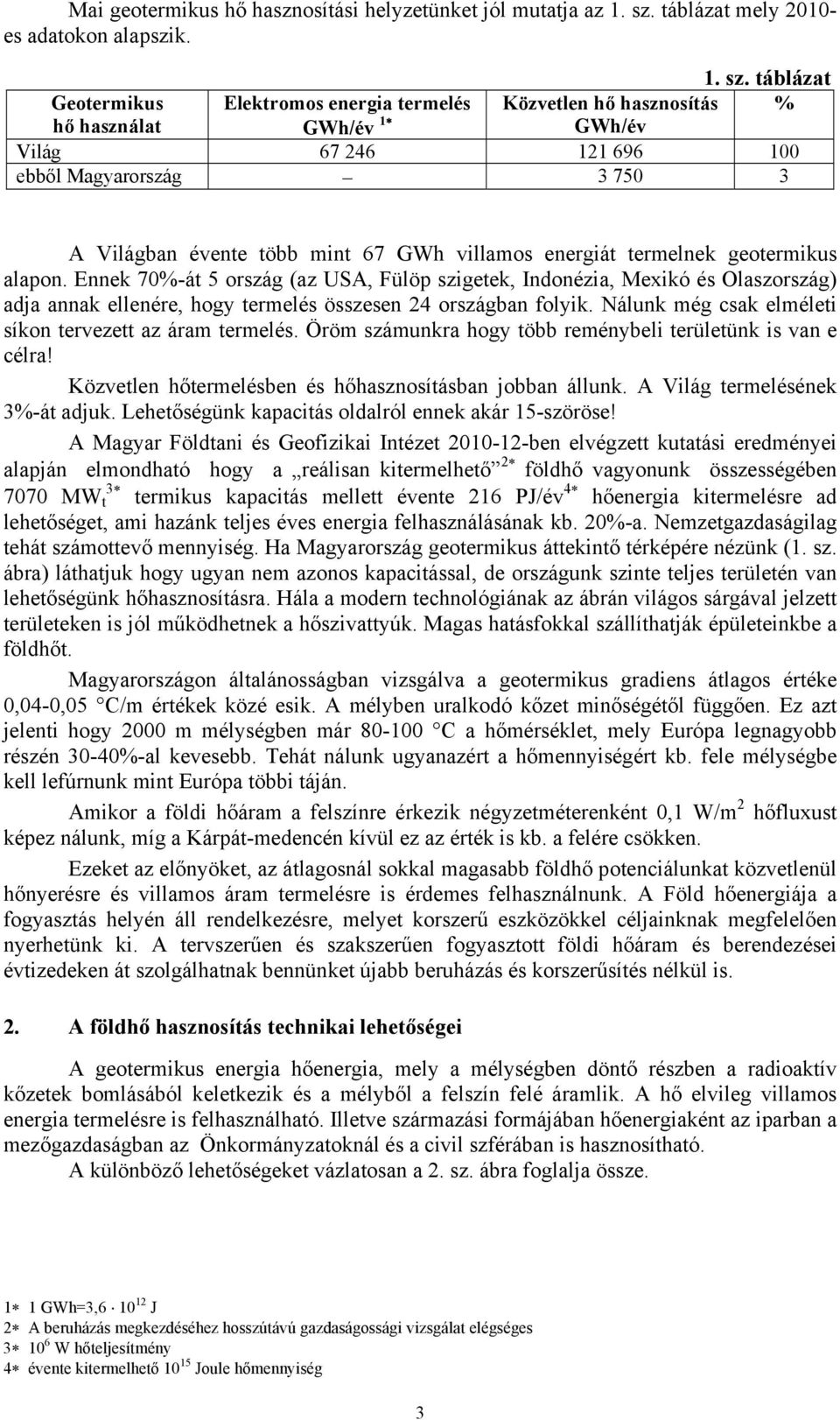 táblázat Geotermikus Elektromos energia termelés Közvetlen hő hasznosítás % hő használat GWh/év 1 GWh/év Világ 67 246 121 696 100 ebből Magyarország 3 750 3 A Világban évente több mint 67 GWh