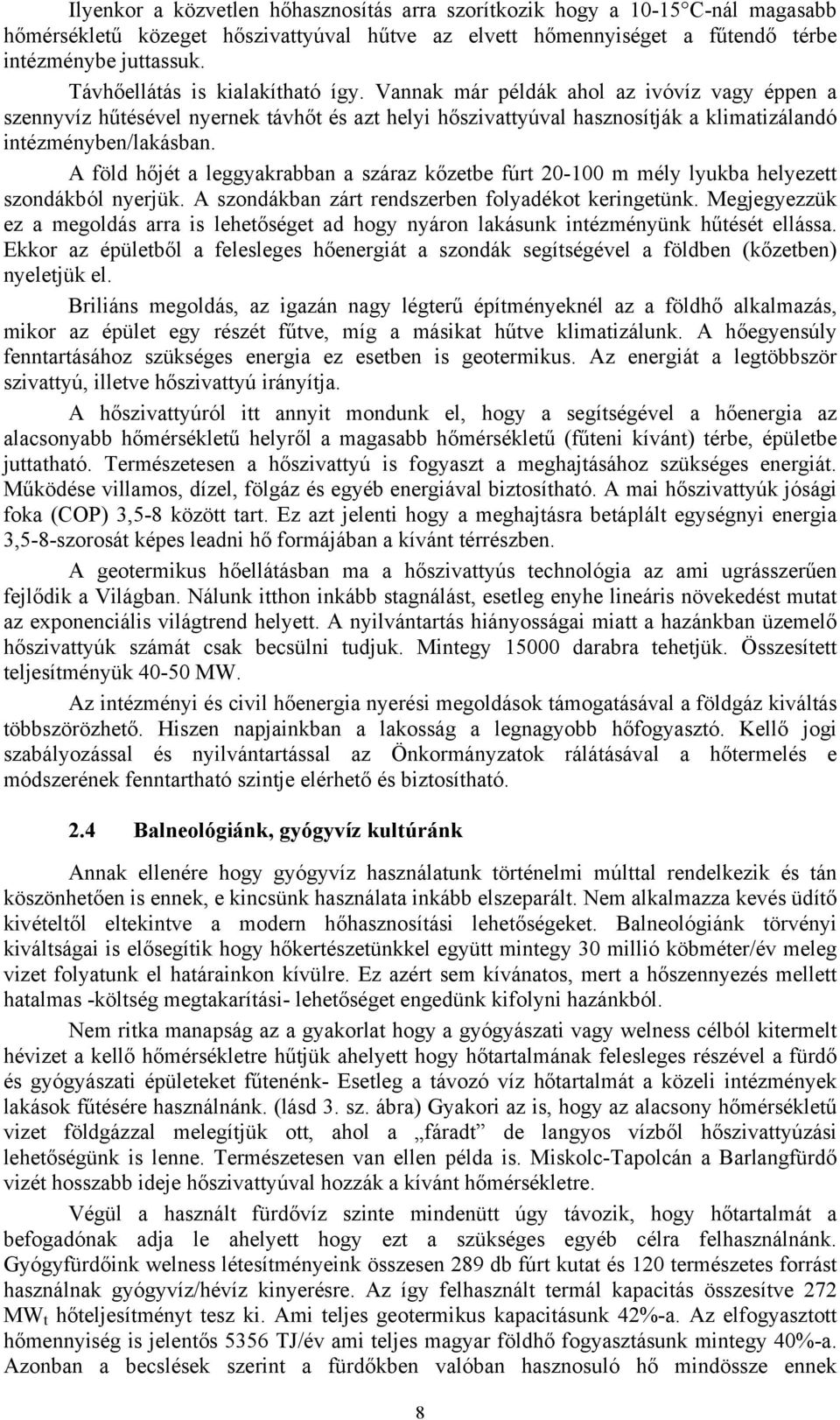 A föld hőjét a leggyakrabban a száraz kőzetbe fúrt 20-100 m mély lyukba helyezett szondákból nyerjük. A szondákban zárt rendszerben folyadékot keringetünk.