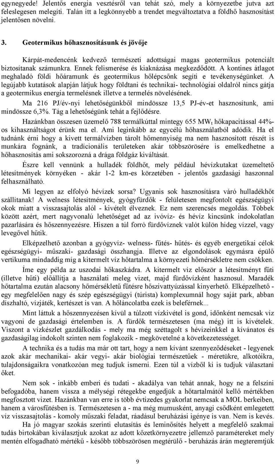 A kontines átlagot meghaladó földi hőáramunk és geotermikus hőlépcsőnk segíti e tevékenységünket.