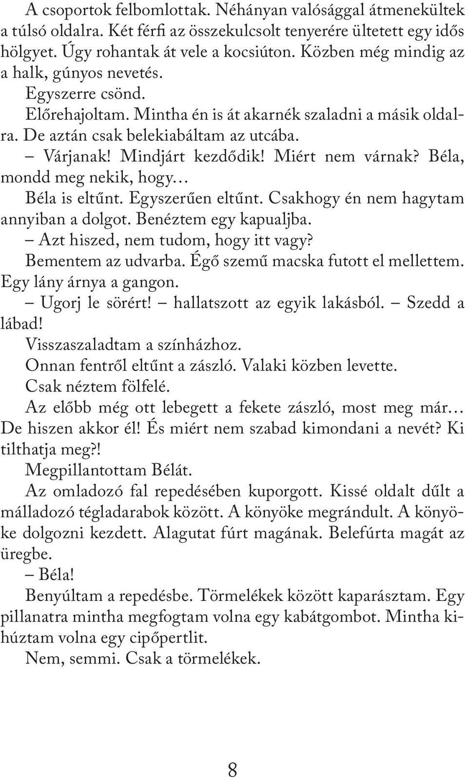 Miért nem várnak? Béla, mondd meg nekik, hogy Béla is eltűnt. Egyszerűen eltűnt. Csakhogy én nem hagytam annyiban a dolgot. Benéztem egy kapualjba. Azt hiszed, nem tudom, hogy itt vagy?