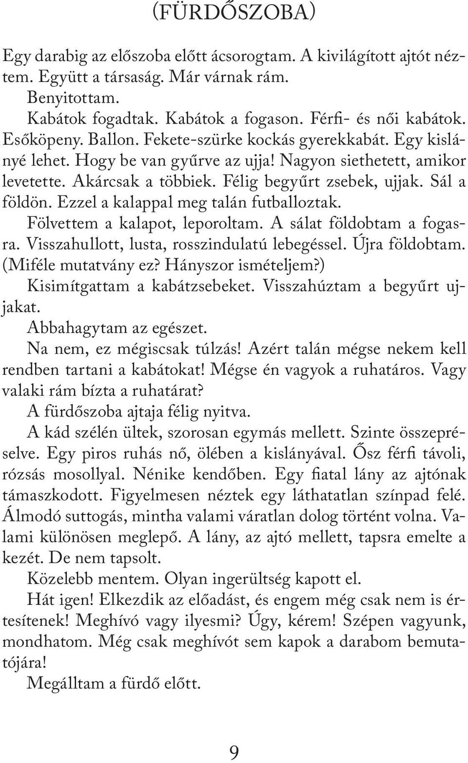 Ezzel a kalappal meg talán futballoztak. Fölvettem a kalapot, leporoltam. A sálat földobtam a fogasra. Visszahullott, lusta, rosszindulatú lebegéssel. Újra földobtam. (Miféle mutatvány ez?