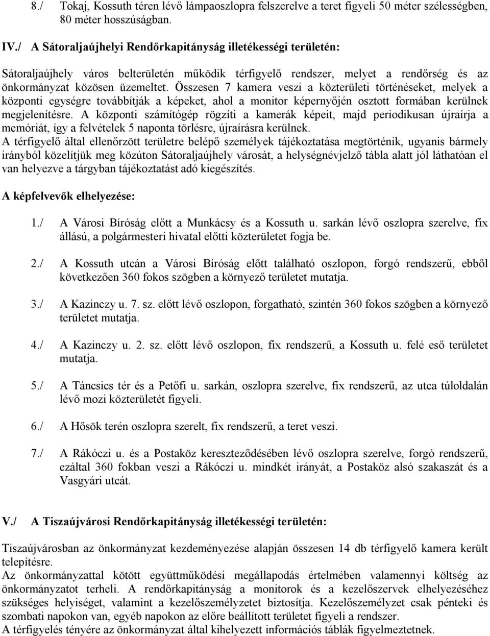 Összesen 7 kamera veszi a közterületi történéseket, melyek a központi egységre továbbítják a képeket, ahol a monitor képernyőjén osztott formában kerülnek megjelenítésre.