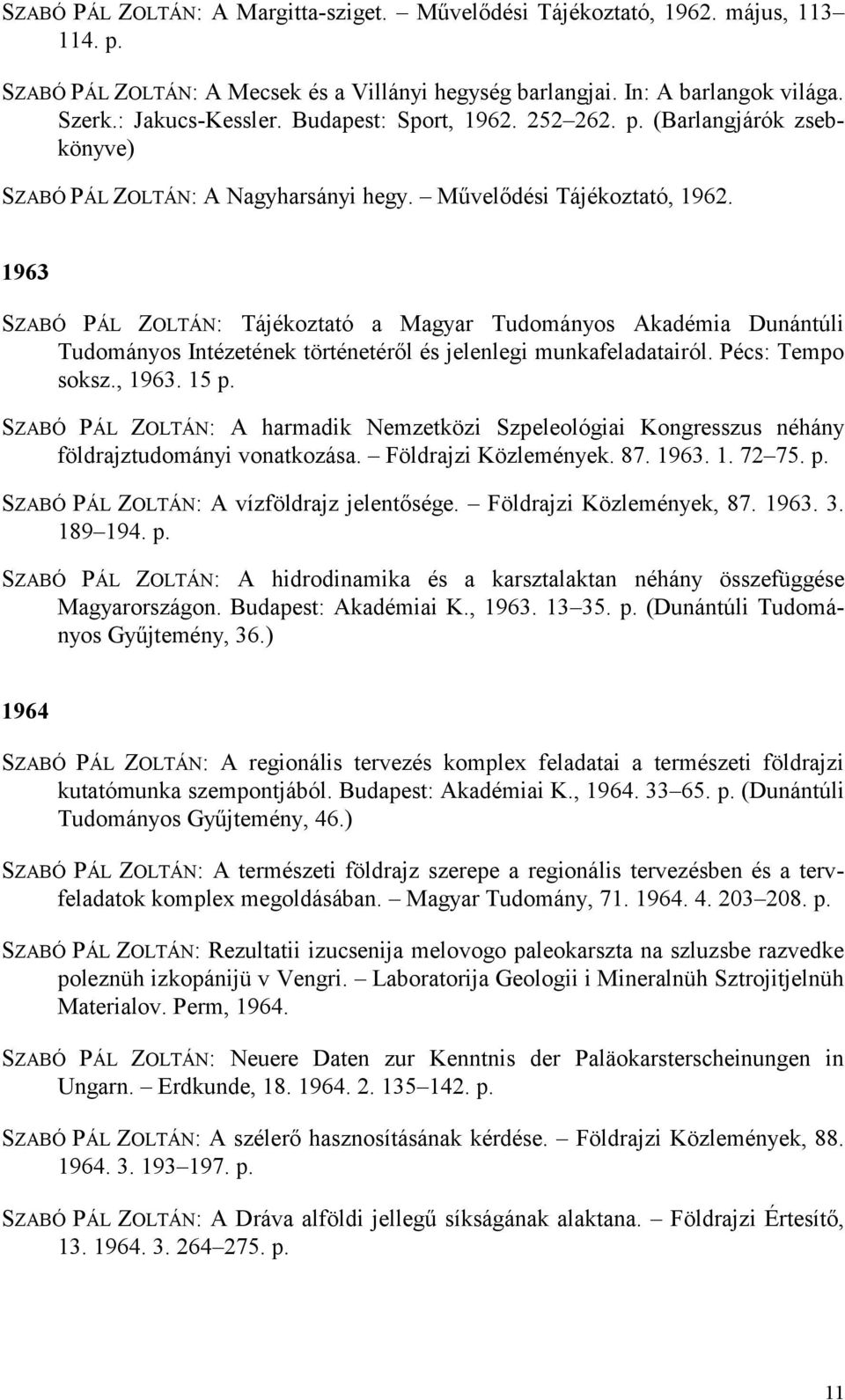 1963 SZABÓ PÁL ZOLTÁN: Tájékoztató a Magyar Tudományos Akadémia Dunántúli Tudományos Intézetének történetéről és jelenlegi munkafeladatairól. Pécs: Tempo soksz., 1963. 15 p.