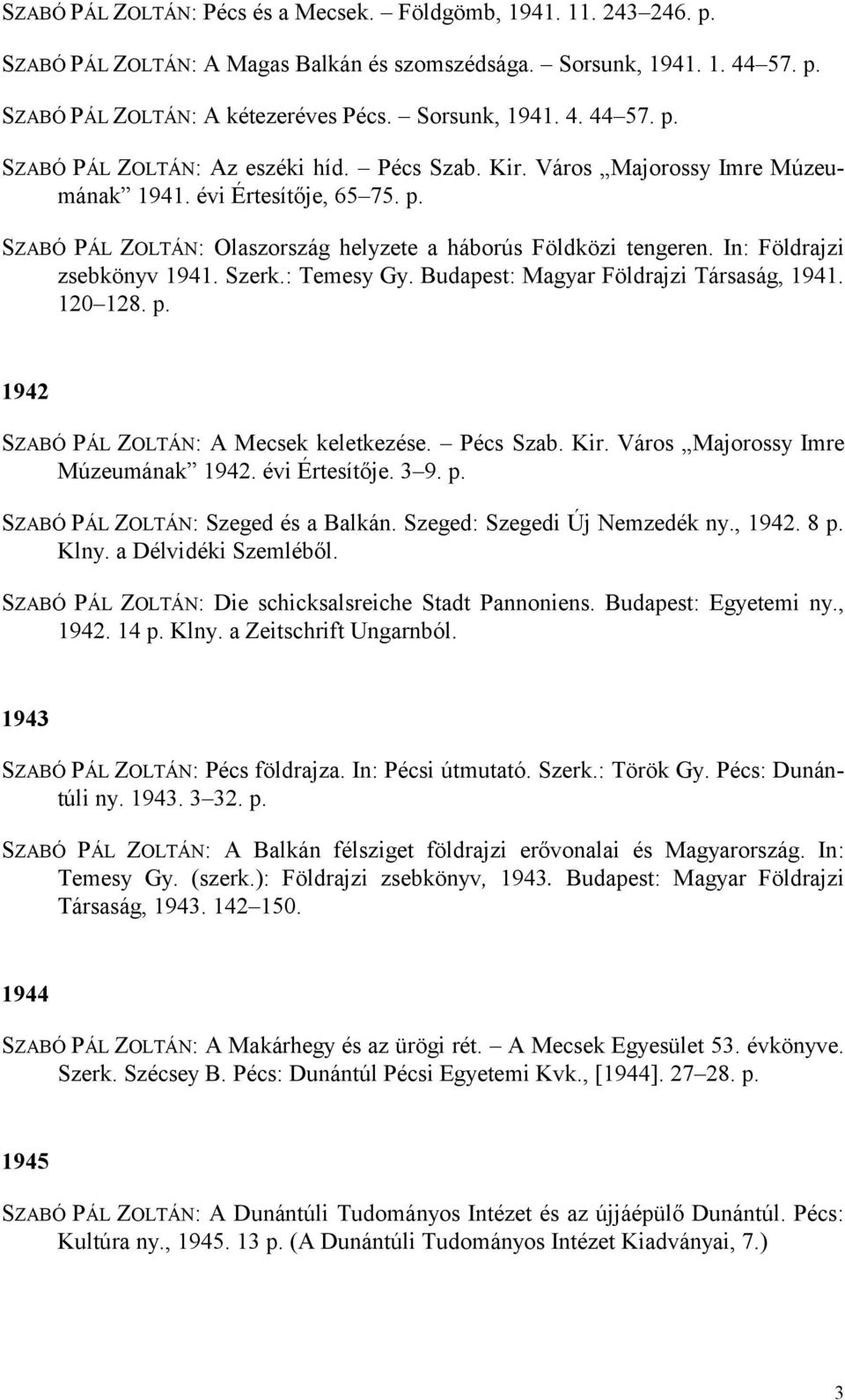 Budapest: Magyar Földrajzi Társaság, 1941. 120 128. p. 1942 SZABÓ PÁL ZOLTÁN: A Mecsek keletkezése. Pécs Szab. Kir. Város Majorossy Imre Múzeumának 1942. évi Értesítője. 3 9. p. SZABÓ PÁL ZOLTÁN: Szeged és a Balkán.