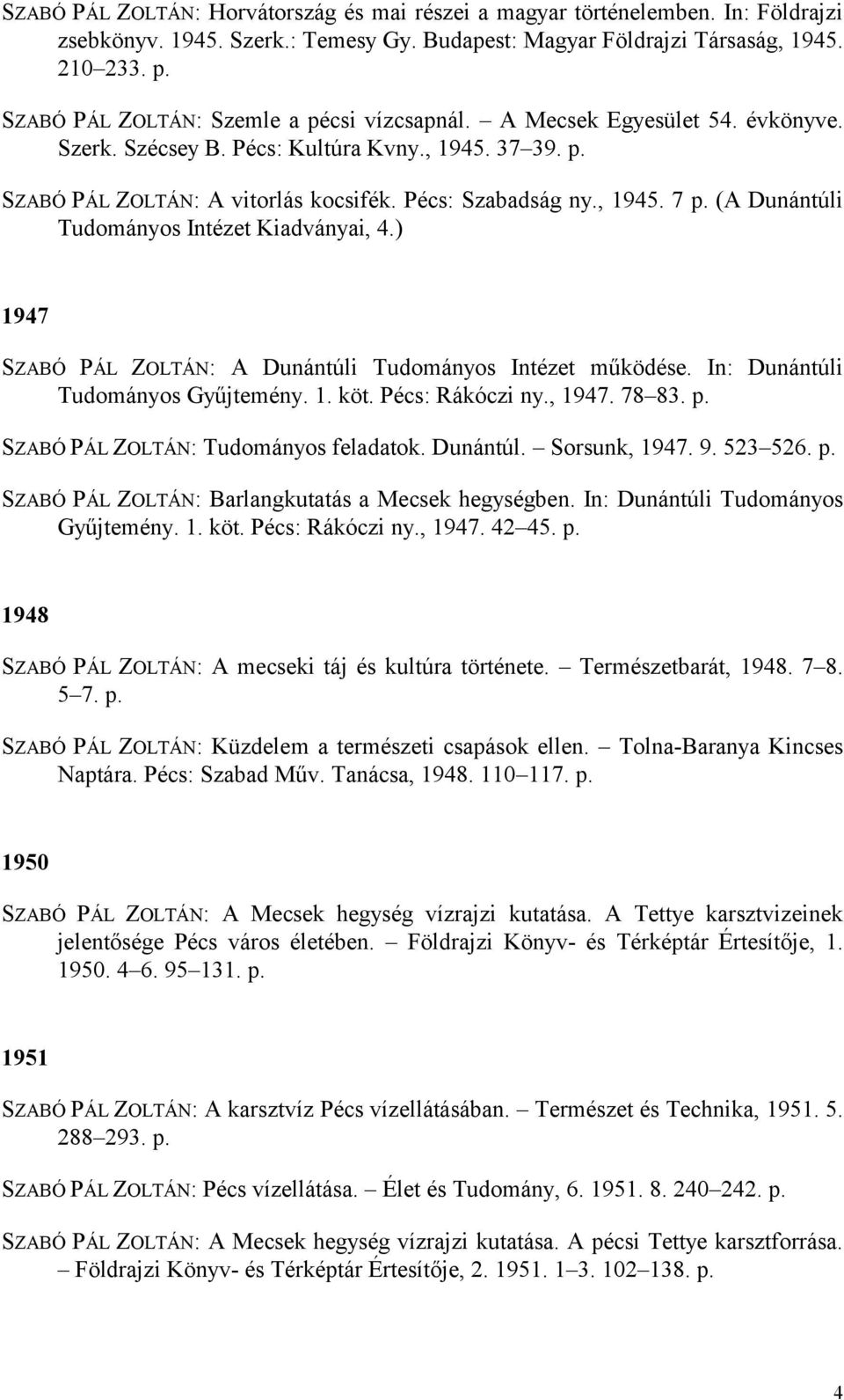(A Dunántúli Tudományos Intézet Kiadványai, 4.) 1947 SZABÓ PÁL ZOLTÁN: A Dunántúli Tudományos Intézet működése. In: Dunántúli Tudományos Gyűjtemény. 1. köt. Pécs: Rákóczi ny., 1947. 78 83. p.