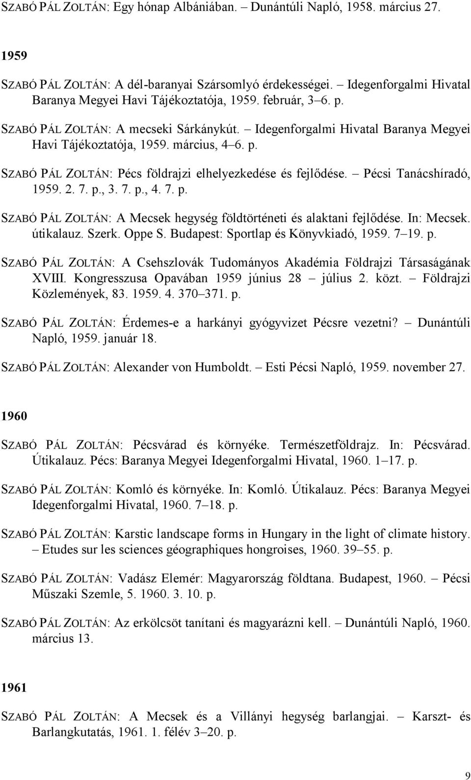 p. SZABÓ PÁL ZOLTÁN: Pécs földrajzi elhelyezkedése és fejlődése. Pécsi Tanácshíradó, 1959. 2. 7. p., 3. 7. p., 4. 7. p. SZABÓ PÁL ZOLTÁN: A Mecsek hegység földtörténeti és alaktani fejlődése.