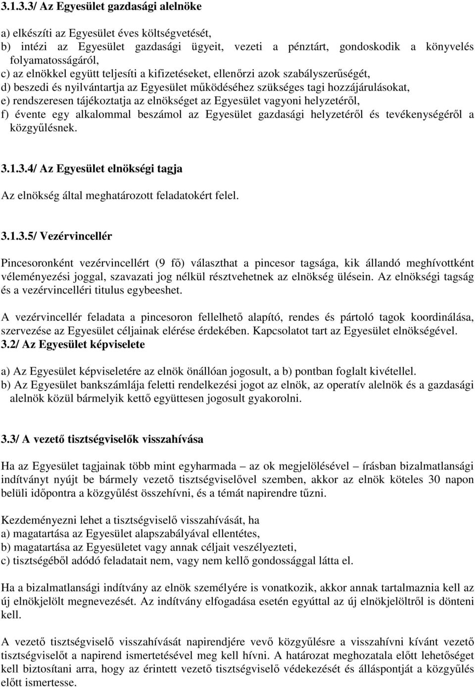 elnökséget az Egyesület vagyoni helyzetérl, f) évente egy alkalommal beszámol az Egyesület gazdasági helyzetérl és tevékenységérl a közgylésnek. 3.