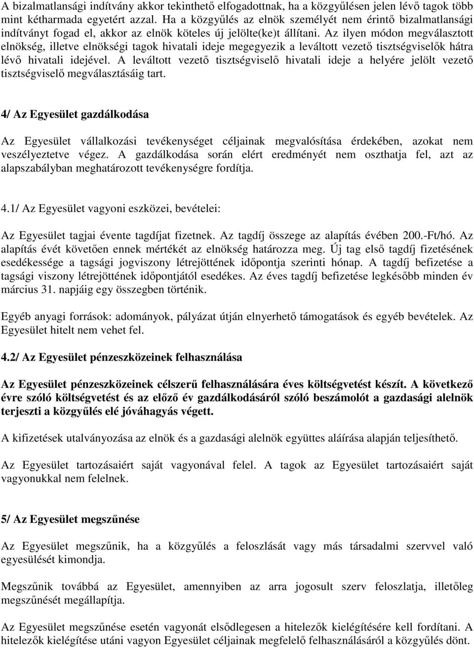 Az ilyen módon megválasztott elnökség, illetve elnökségi tagok hivatali ideje megegyezik a leváltott vezet tisztségviselk hátra lév hivatali idejével.