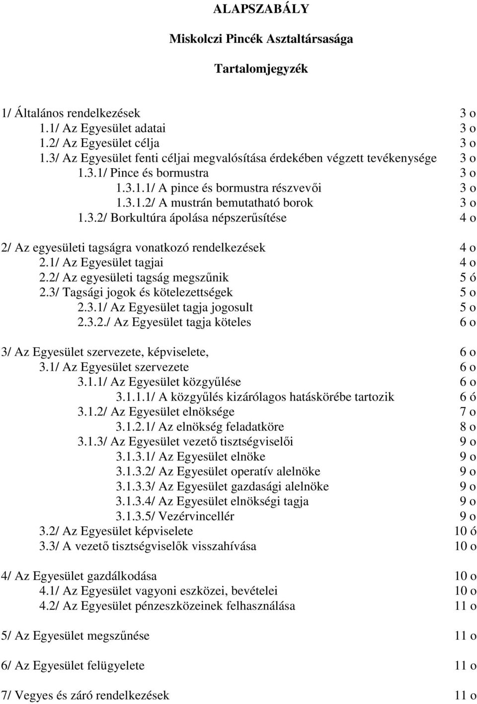 1/ Az Egyesület tagjai 4 o 2.2/ Az egyesületi tagság megsznik 5 ó 2.3/ Tagsági jogok és kötelezettségek 5 o 2.3.1/ Az Egyesület tagja jogosult 5 o 2.3.2./ Az Egyesület tagja köteles 6 o 3/ Az Egyesület szervezete, képviselete, 6 o 3.