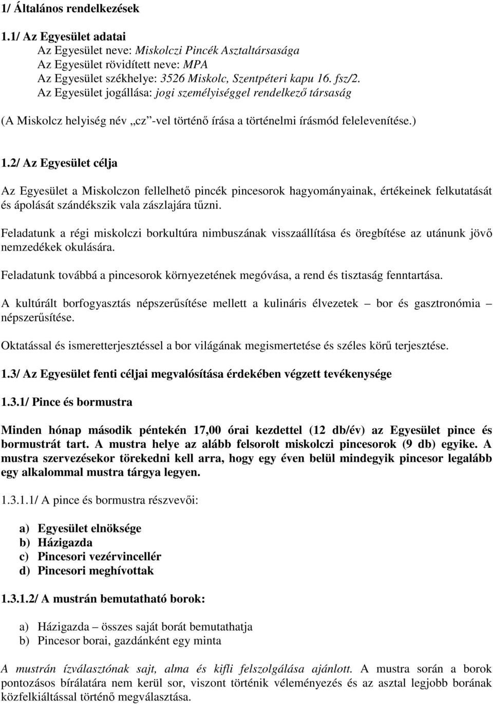 2/ Az Egyesület célja Az Egyesület a Miskolczon fellelhet pincék pincesorok hagyományainak, értékeinek felkutatását és ápolását szándékszik vala zászlajára tzni.