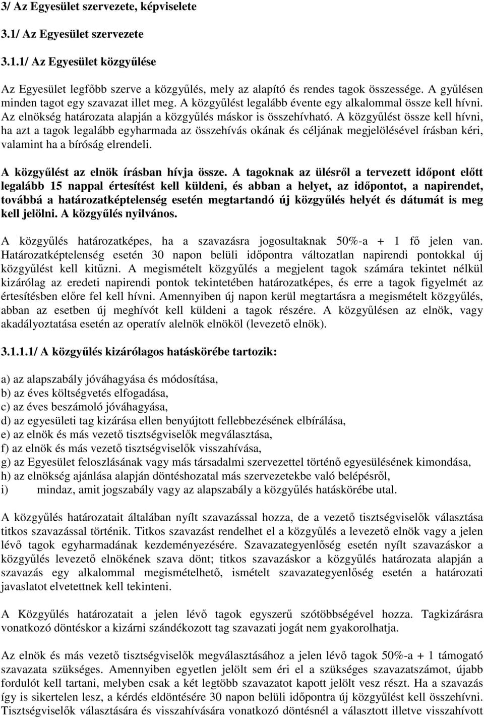 A közgylést össze kell hívni, ha azt a tagok legalább egyharmada az összehívás okának és céljának megjelölésével írásban kéri, valamint ha a bíróság elrendeli.