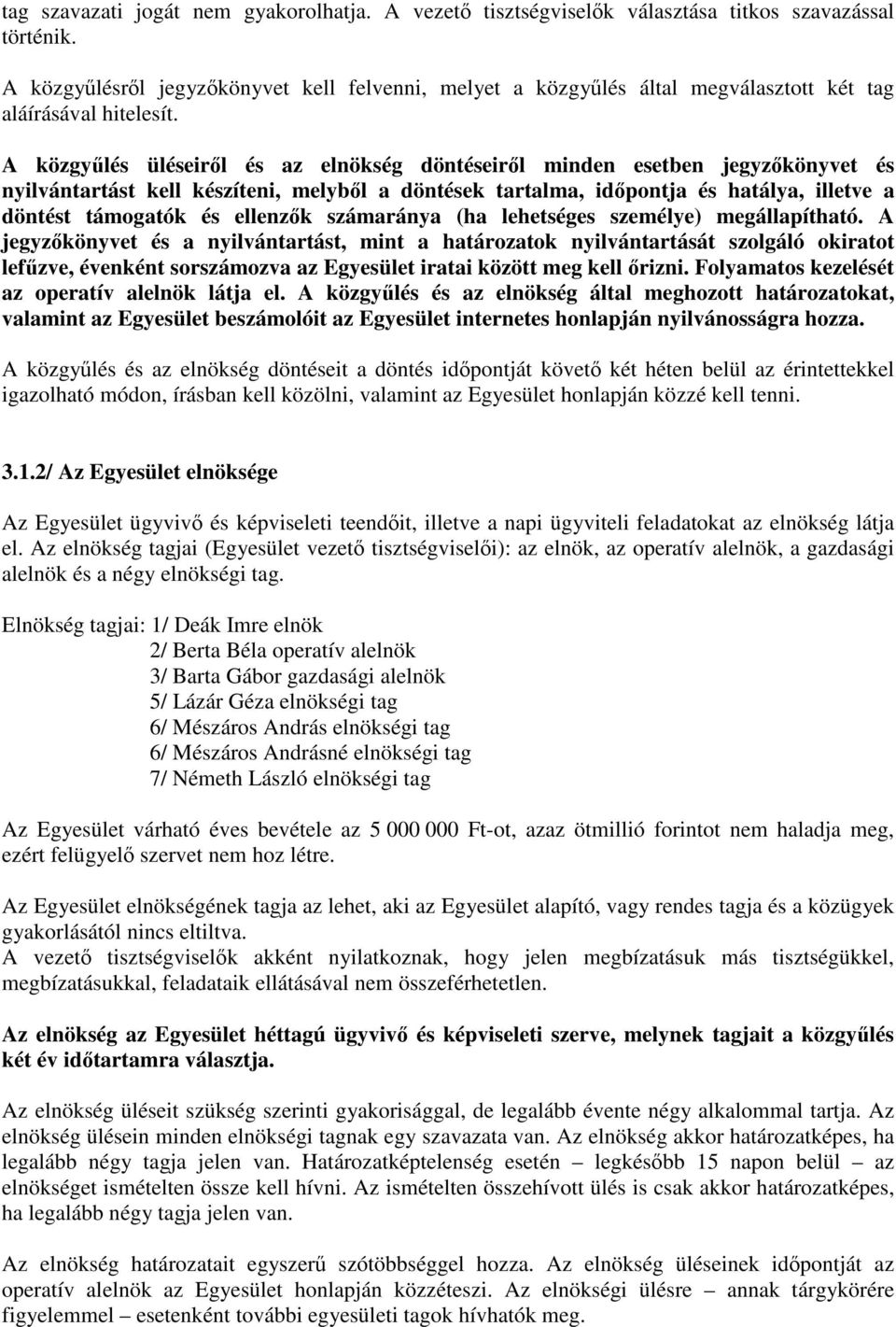 A közgylés üléseirl és az elnökség döntéseirl minden esetben jegyzkönyvet és nyilvántartást kell készíteni, melybl a döntések tartalma, idpontja és hatálya, illetve a döntést támogatók és ellenzk