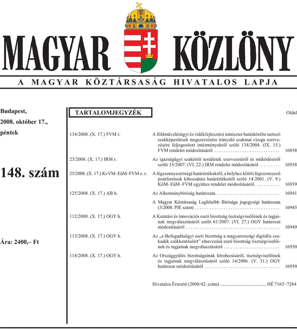 15.) FVM rendelet módosításáról... 16858 23/2008. (X. 17.) IRM r. Az igazságügyi szakértõi testületek szervezetérõl és mûködésérõl szó ló 33/2007. (VI. 22.) IRM ren de let módosításáról.