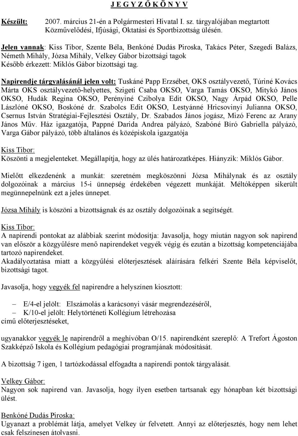 Napirendje tárgyalásánál jelen volt: Tuskáné Papp Erzsébet, OKS osztályvezető, Túriné Kovács Márta OKS osztályvezető-helyettes, Szigeti Csaba OKSO, Varga Tamás OKSO, Mitykó János OKSO, Hudák Regina