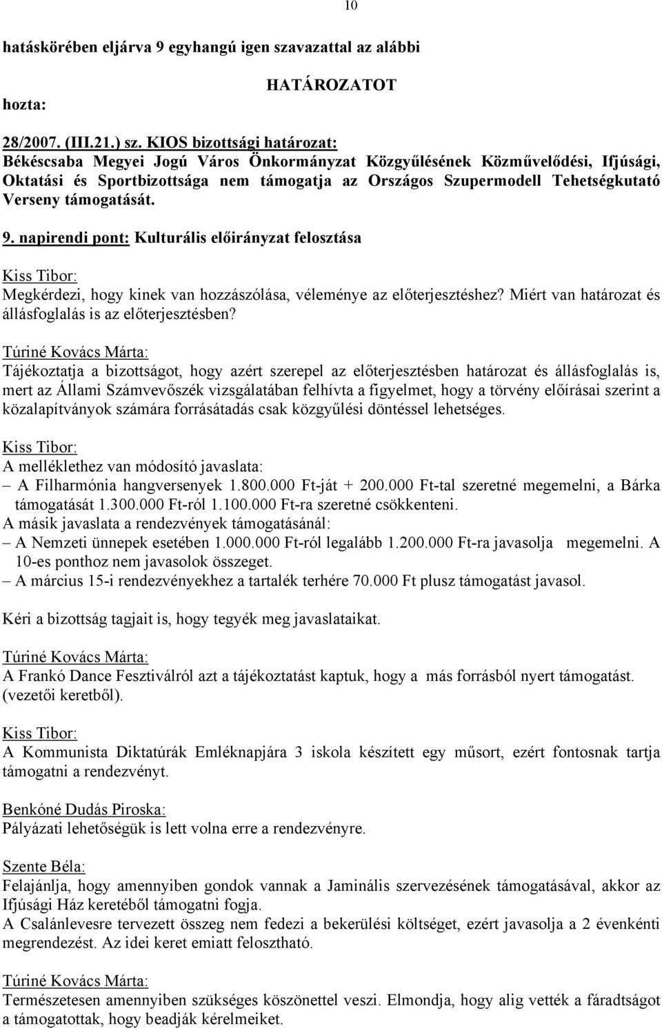 napirendi pont: Kulturális előirányzat felosztása Megkérdezi, hogy kinek van hozzászólása, véleménye az előterjesztéshez? Miért van határozat és állásfoglalás is az előterjesztésben?