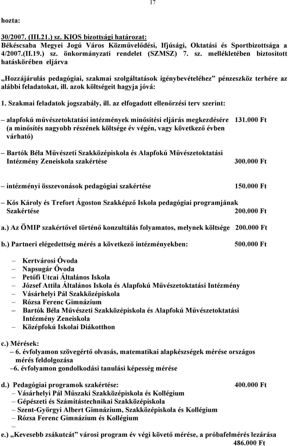 Szakmai feladatok jogszabály, ill. az elfogadott ellenőrzési terv szerint: alapfokú művészetoktatási intézmények minősítési eljárás megkezdésére 131.