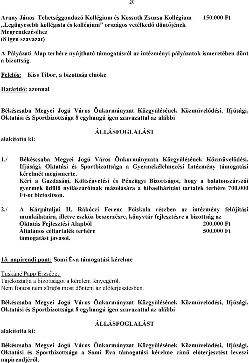 Felelős: Kiss Tibor, a bizottság elnöke Határidő: azonnal Oktatási és Sportbizottsága 8 egyhangú igen szavazattal az alábbi alakította ki: ÁLLÁSFOGLALÁST 1.