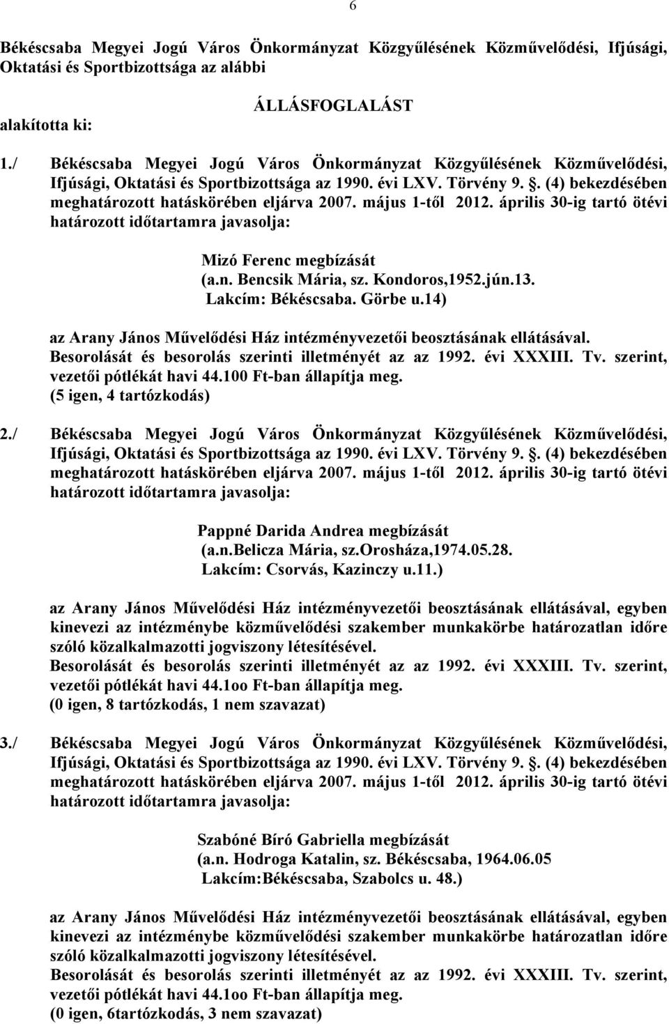 Kondoros,1952.jún.13. Lakcím: Békéscsaba. Görbe u.14) az Arany János Művelődési Ház intézményvezetői beosztásának ellátásával. Besorolását és besorolás szerinti illetményét az az 1992. évi XXXIII. Tv.