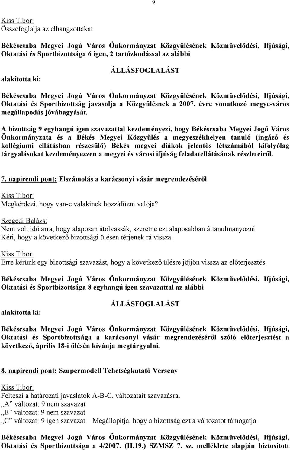 A bizottság 9 egyhangú igen szavazattal kezdeményezi, hogy Békéscsaba Megyei Jogú Város Önkormányzata és a Békés Megyei Közgyűlés a megyeszékhelyen tanuló (ingázó és kollégiumi ellátásban részesülő)