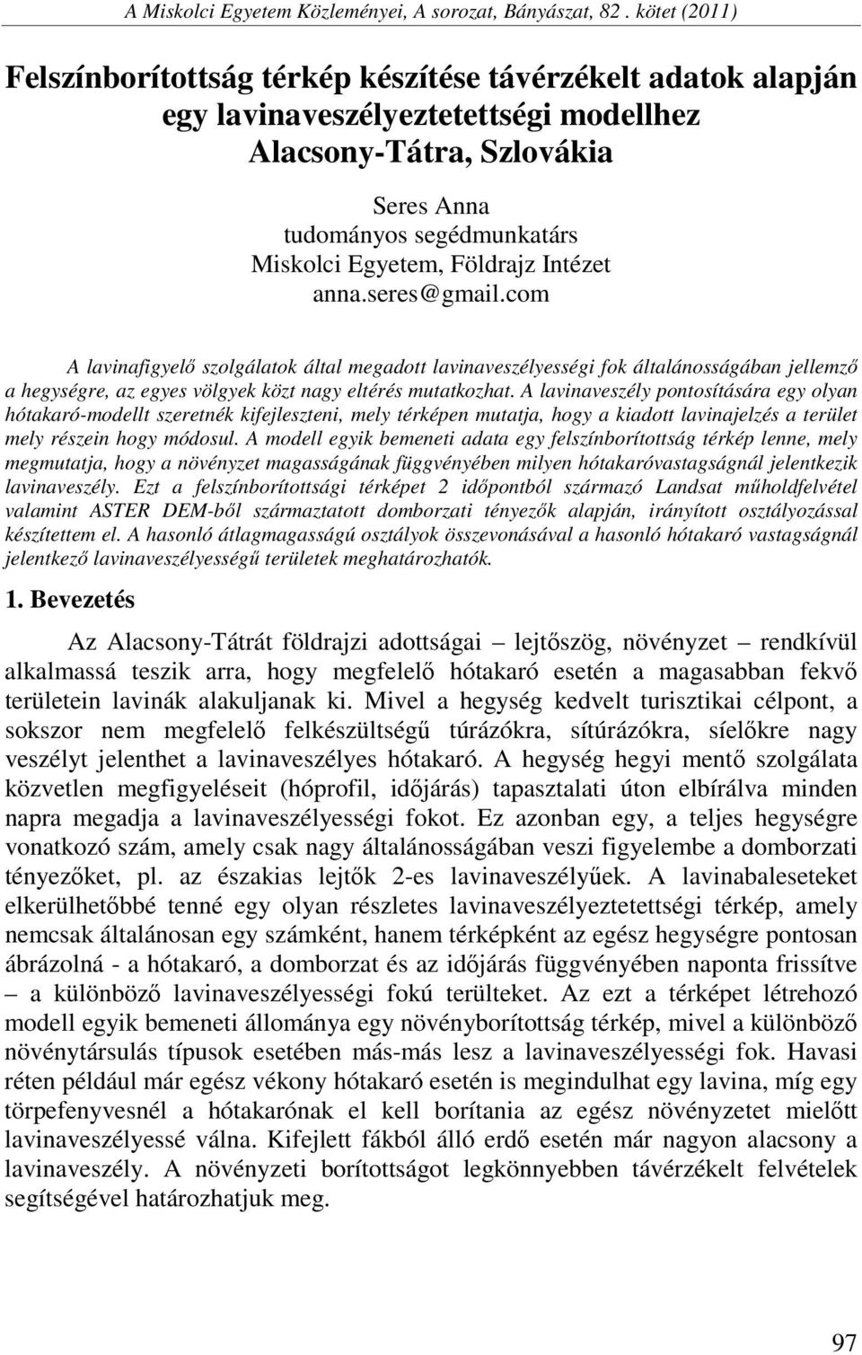 Földrajz Intézet anna.seres@gmail.com A lavinafigyelő szolgálatok által megadott lavinaveszélyességi fok általánosságában jellemző a hegységre, az egyes völgyek közt nagy eltérés mutatkozhat.