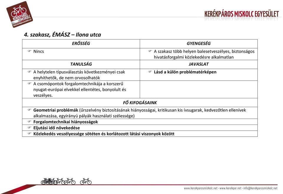 FŐ KIFOGÁSAINK GYENGESÉG A szakasz több helyen balesetveszélyes, biztonságos hivatásforgalmi közlekedésre alkalmatlan JAVASLAT Lásd a külön problématérképen Geometriai